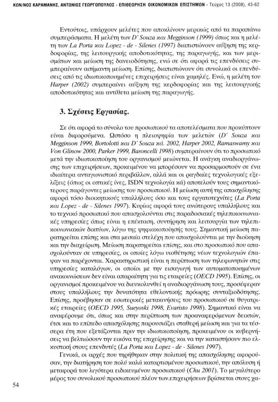 Meggίnson ( 1999) όπως και η μελέτη των La Porta και Lopez - de - Sίleries (1997) διαπιστώνουν αύξηση της κερδοφορίας, της λειτουργικής αποδοτικότητας, της παραγωγής, και των μερι σμάτων και μείωση