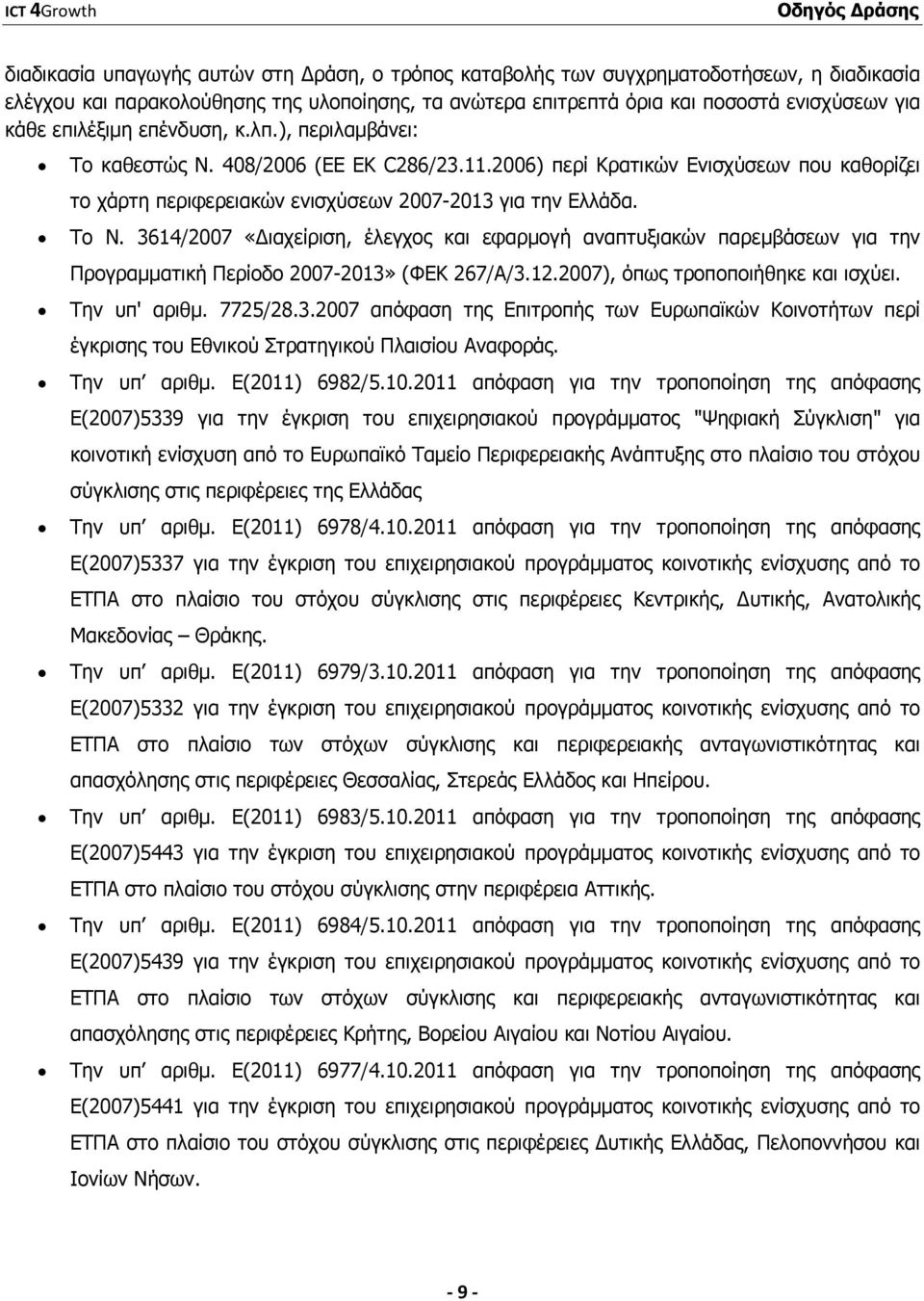 3614/2007 «ιαχείριση, έλεγχος και εφαρµογή αναπτυξιακών παρεµβάσεων για την Προγραµµατική Περίοδο 2007-2013» (ΦΕΚ 267/Α/3.12.2007), όπως τροποποιήθηκε και ισχύει. Την υπ' αριθµ. 7725/28.3.2007 απόφαση της Επιτροπής των Ευρωπαϊκών Κοινοτήτων περί έγκρισης του Εθνικού Στρατηγικού Πλαισίου Αναφοράς.