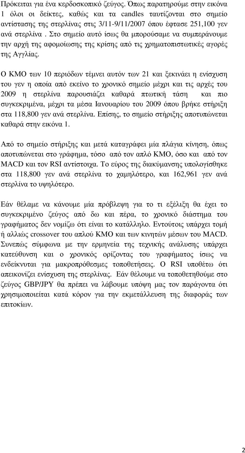 Στο σηµείο αυτό ίσως θα µπορούσαµε να συµπεράνουµε την αρχή της αφοµοίωσης της κρίσης από τις χρηµατοπιστωτικές αγορές της Αγγλίας.