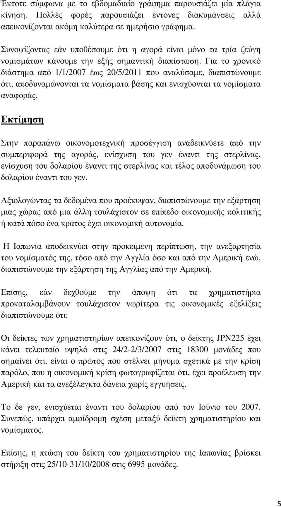 Για το χρονικό διάστηµα από 1/1/2007 έως 20/5/2011 που αναλύσαµε, διαπιστώνουµε ότι, αποδυναµώνονται τα νοµίσµατα βάσης και ενισχύονται τα νοµίσµατα αναφοράς.