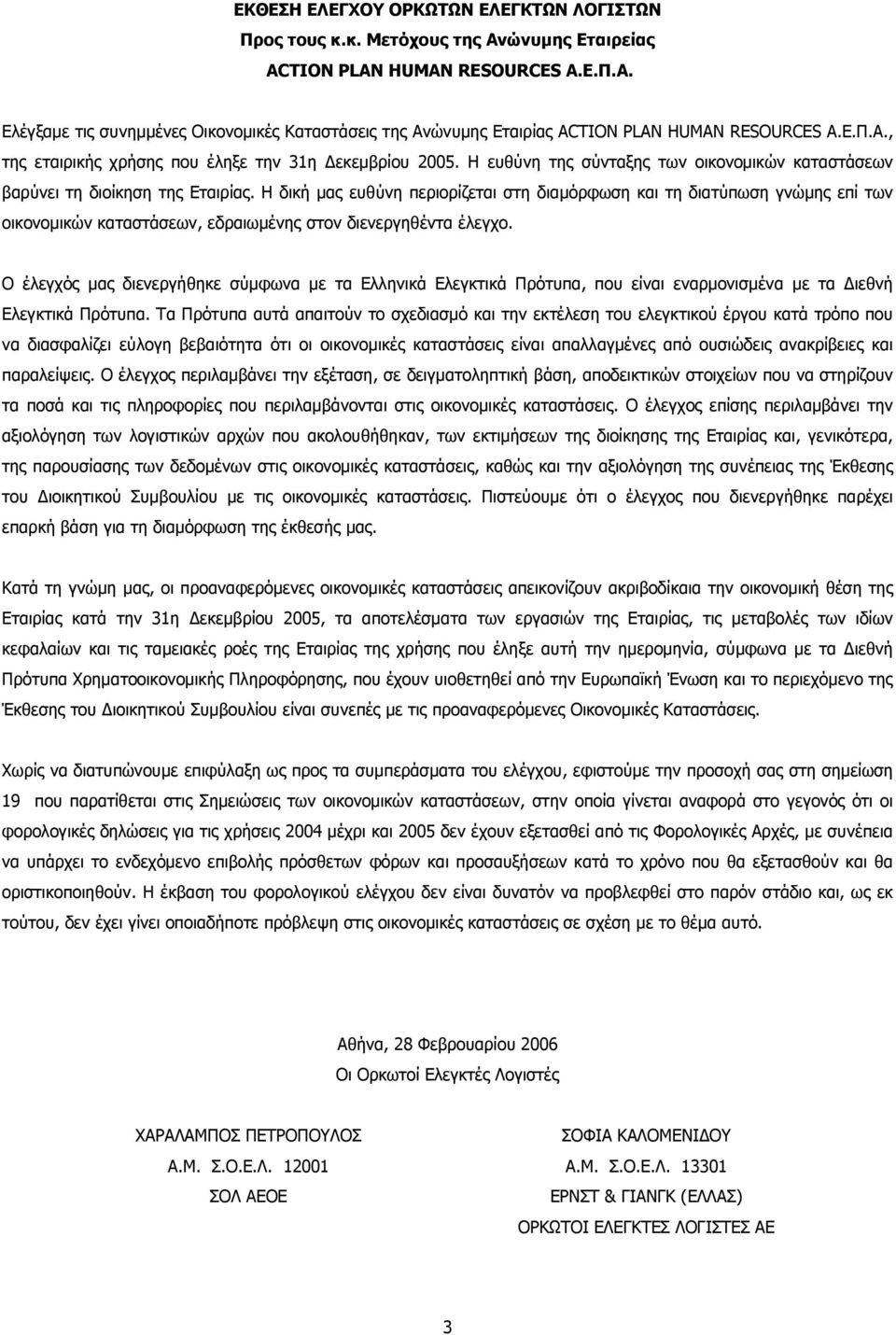 Η δική μας ευθύνη περιορίζεται στη διαμόρφωση και τη διατύπωση γνώμης επί των οικονομικών καταστάσεων, εδραιωμένης στον διενεργηθέντα έλεγχο.