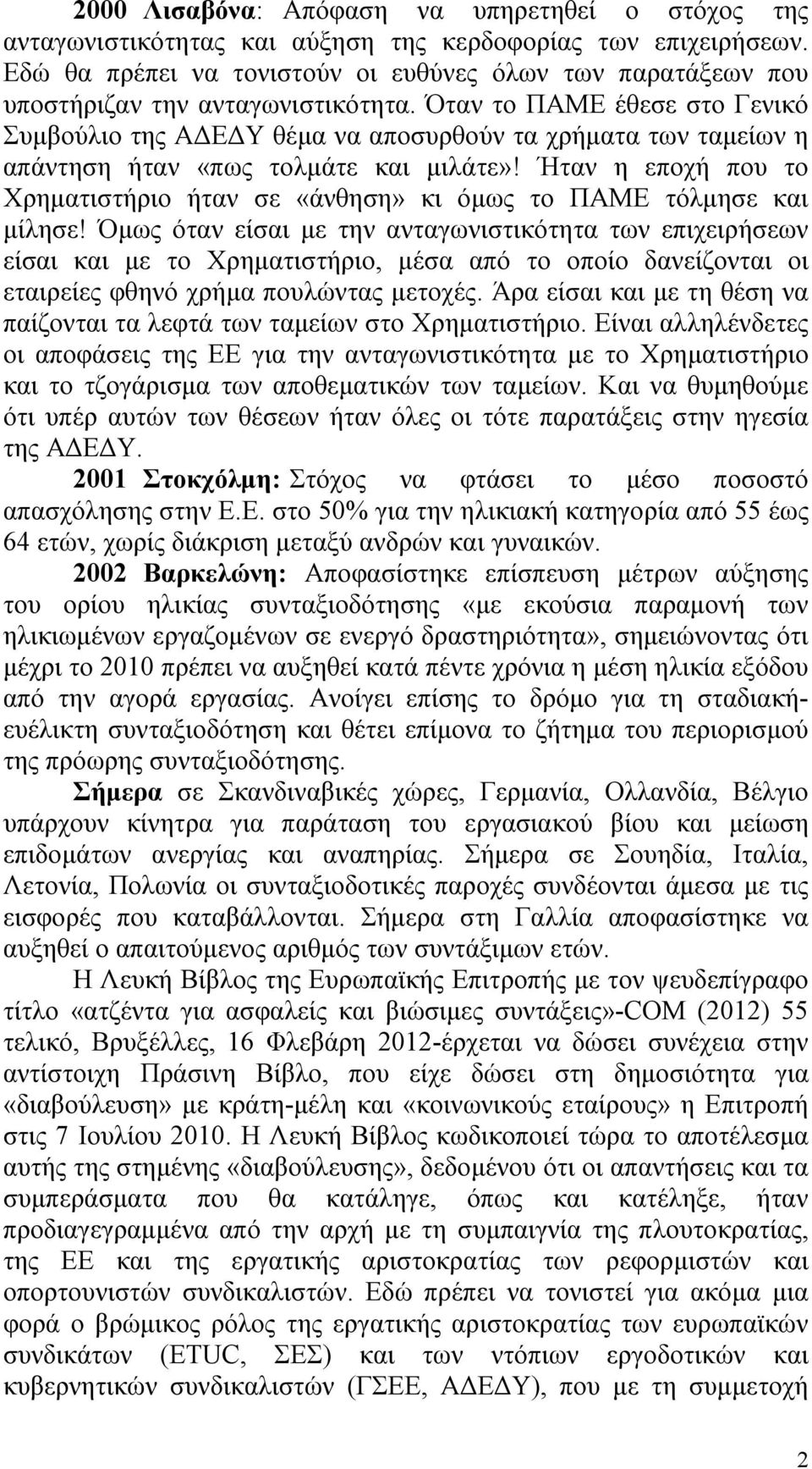 Όταν το ΠΑΜΕ έθεσε στο Γενικό Συμβούλιο της ΑΔΕΔΥ θέμα να αποσυρθούν τα χρήματα των ταμείων η απάντηση ήταν «πως τολμάτε και μιλάτε»!