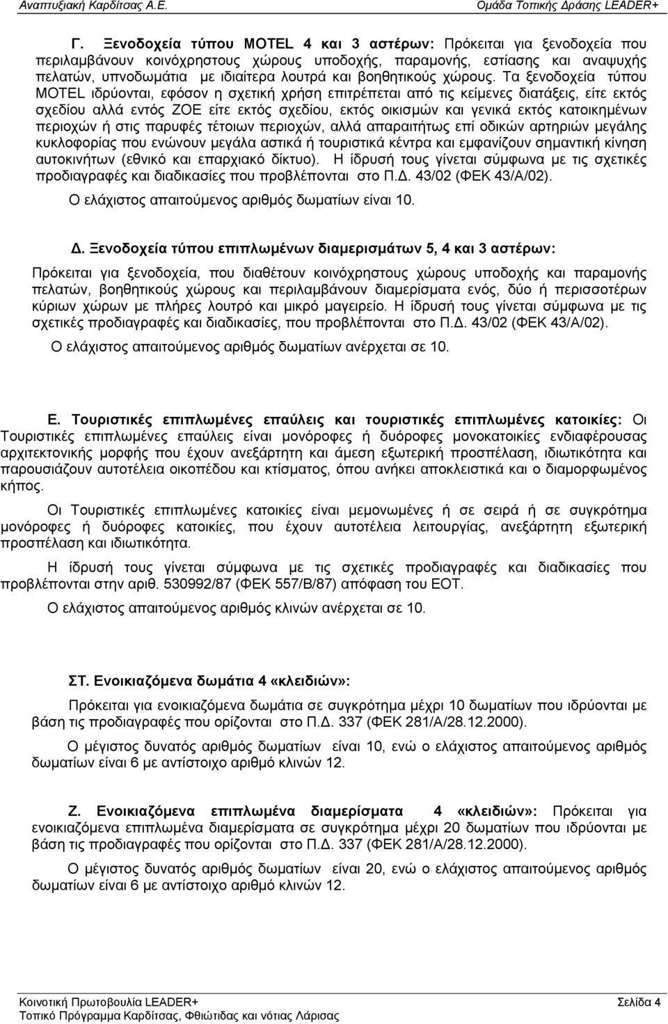 Τα ξενοδοχεία τύπου MOTEL ιδρύονται, εφόσονη σχετική χρήση επιτρέπεταιαπό τις κείμενες διατάξεις, είτε εκτός σχεδίου αλλά εντός ΖΟ Ε είτε εκτός σχεδίου, εκτός οικισμώνκαι γενικά εκτός κατοικημένω ν