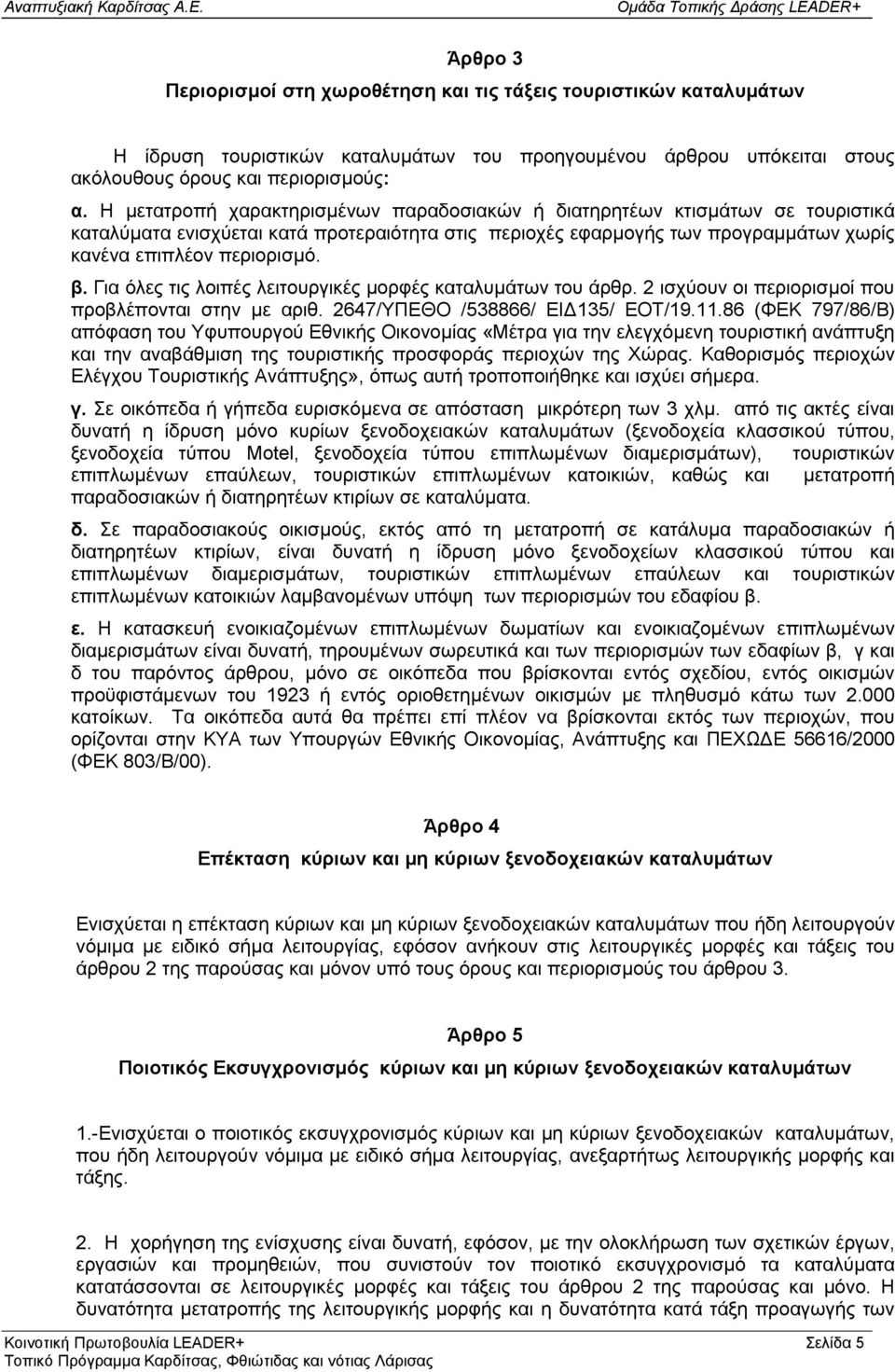 Γ ια όλες τις λοιπές λειτουργικές μορφές καταλυμάτω ντου άρθρ. 2 ισχύουνοιπεριορισμοίπου προβλέπονται στηνμε αριθ. 2647/ΥΠ ΕΘΟ /538866/ ΕΙΔ135/ ΕΟ Τ/19.11.