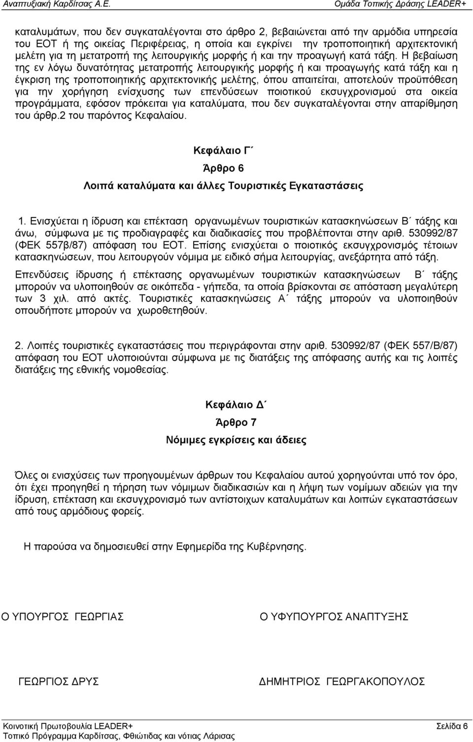 Η β εβαίω ση της ενλόγω δυνατότητας μετατροπής λειτουργικής μορφής ή καιπροαγω γής κατά τάξη καιη έγκριση της τροποποιητικής αρχιτεκτονικής μελέτης, όπου απαιτείται, αποτελούν προϋπόθεση για την