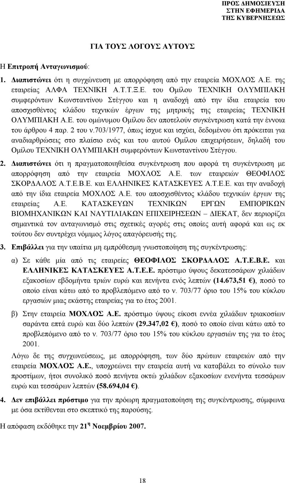 703/1977, όπως ίσχυε και ισχύει, δεδομένου ότι πρόκειται για αναδιαρθρώσεις στο πλαίσιο ενός και του αυτού Ομίλου επιχειρήσεων, δηλαδή του Ομίλου ΤΕΧΝΙΚΗ ΟΛΥΜΠΙΑΚΗ συμφερόντων Κωνσταντίνου Στέγγου. 2.
