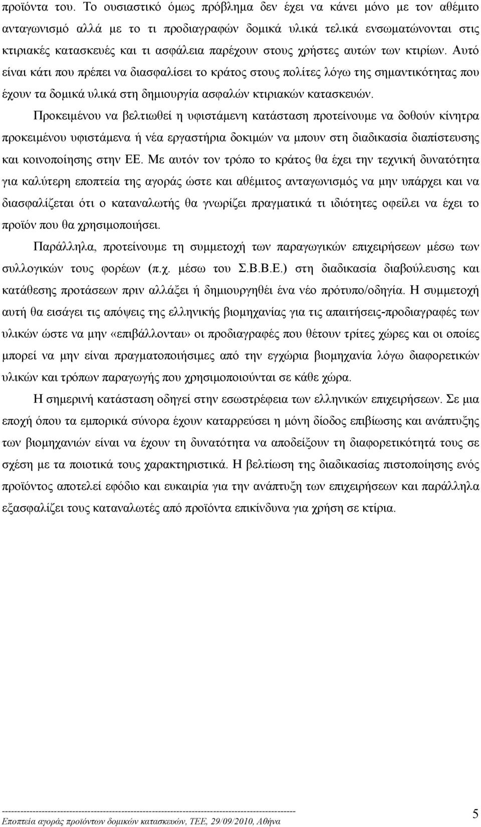 χρήστες αυτών των κτιρίων. Αυτό είναι κάτι που πρέπει να διασφαλίσει το κράτος στους πολίτες λόγω της σημαντικότητας που έχουν τα δομικά υλικά στη δημιουργία ασφαλών κτιριακών κατασκευών.