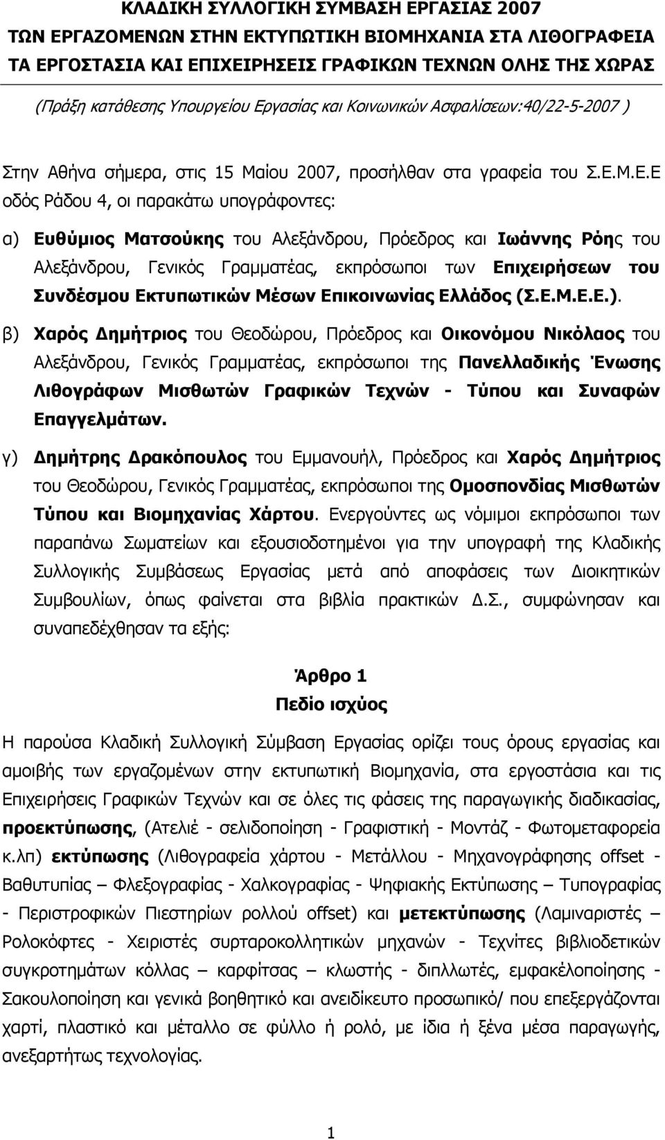 Μ.Ε.Ε οδός Ράδου 4, οι παρακάτω υπογράφοντες: α) Ευθύµιος Ματσούκης του Αλεξάνδρου, Πρόεδρος και Ιωάννης Ρόης του Αλεξάνδρου, Γενικός Γραµµατέας, εκπρόσωποι των Επιχειρήσεων του Συνδέσµου Εκτυπωτικών