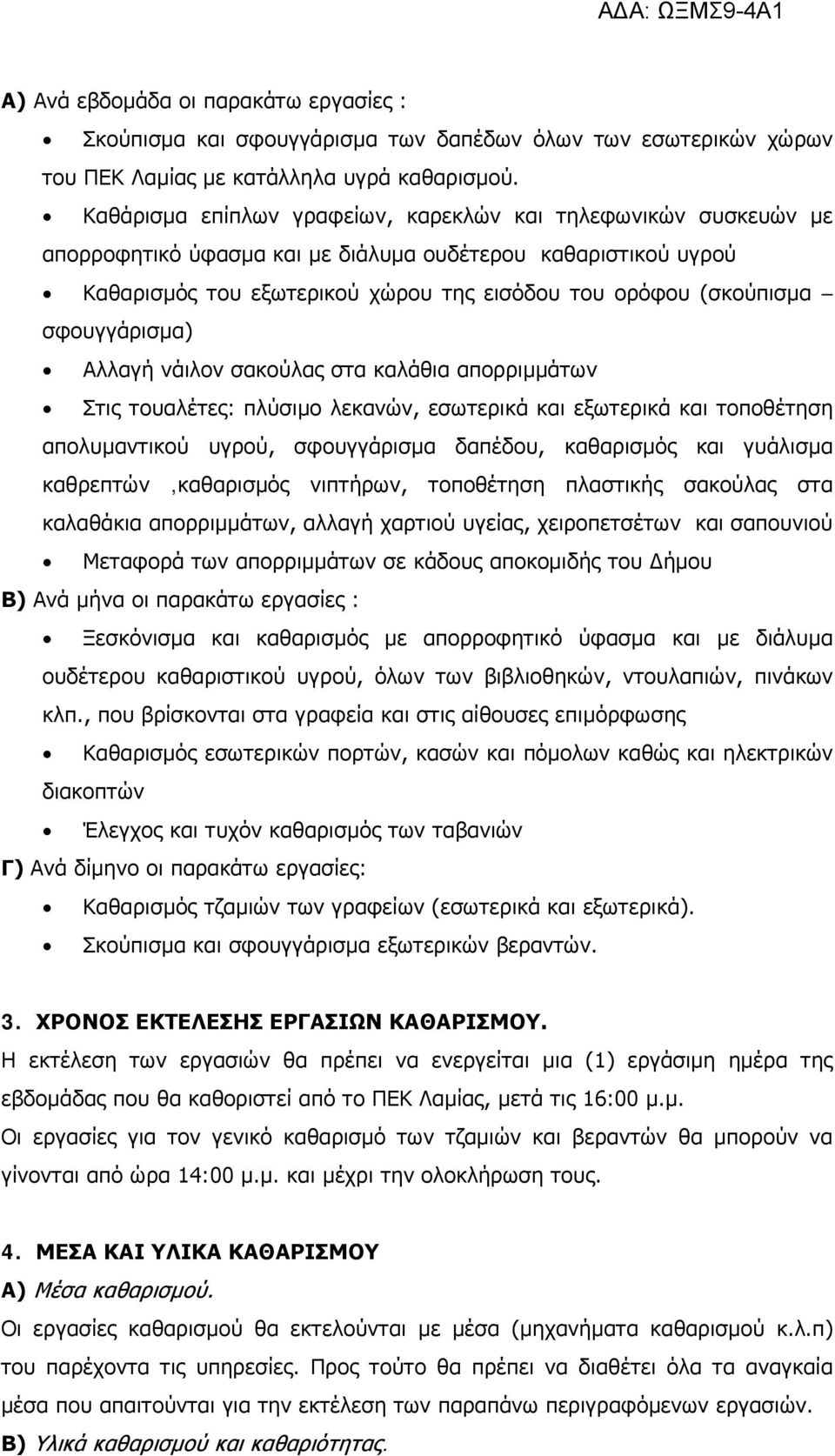 σφουγγάρισμα) Αλλαγή νάιλον σακούλας στα καλάθια απορριμμάτων Στις τουαλέτες: πλύσιμο λεκανών, εσωτερικά και εξωτερικά και τοποθέτηση απολυμαντικού υγρού, σφουγγάρισμα δαπέδου, καθαρισμός και