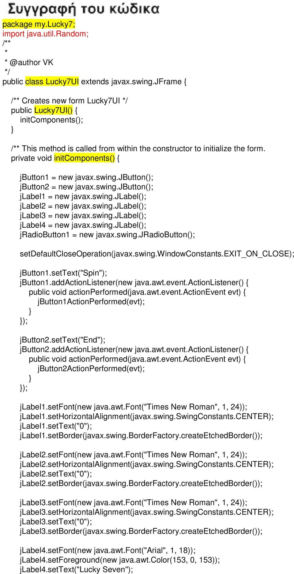 private void initcomponents() { jbutton1 = new javax.swing.jbutton(); jbutton2 = new javax.swing.jbutton(); jlabel1 = new javax.swing.jlabel(); jlabel2 = new javax.swing.jlabel(); jlabel3 = new javax.