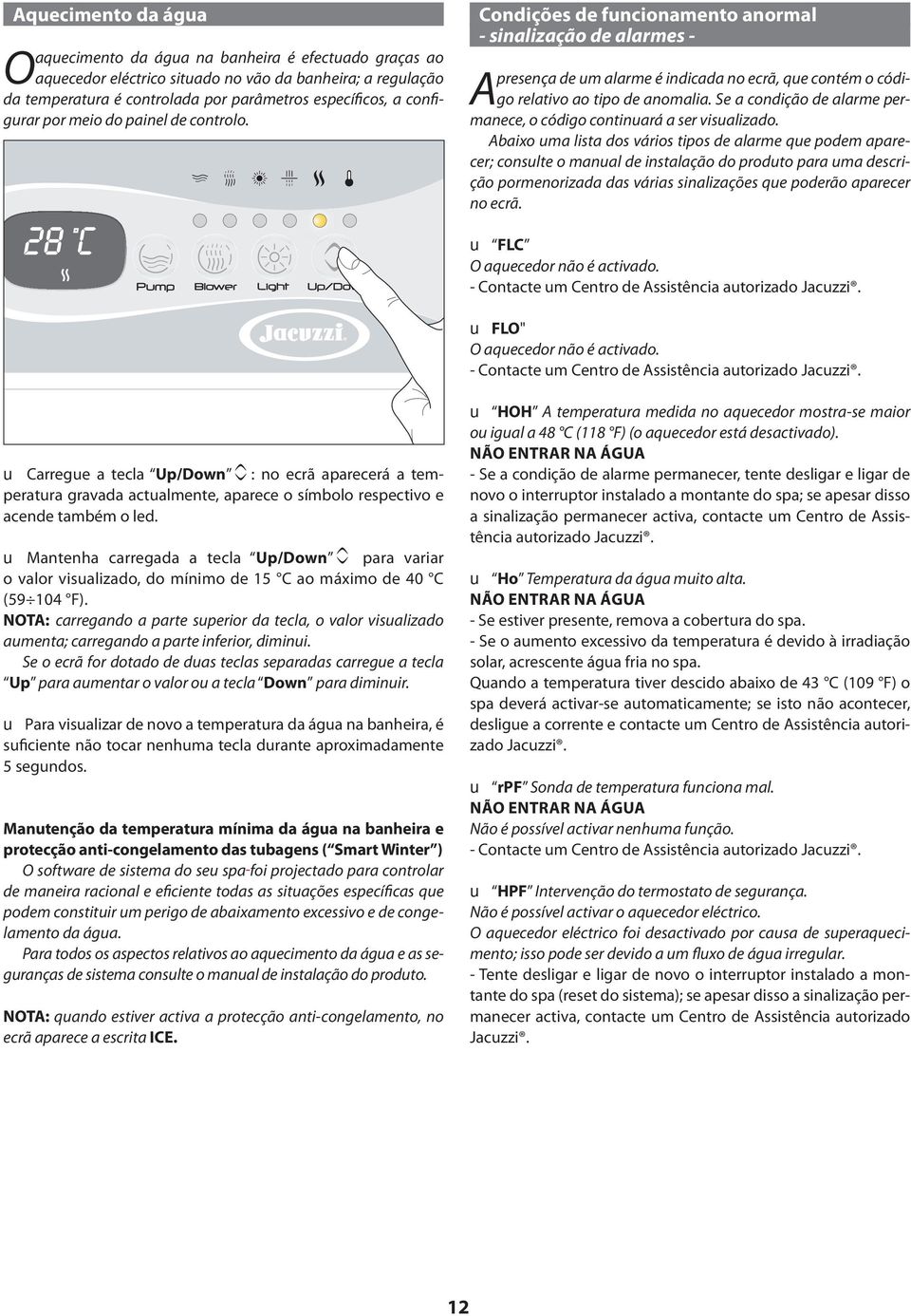 Se a condição de alarme per- A manece, o código continuará a ser visualizado.