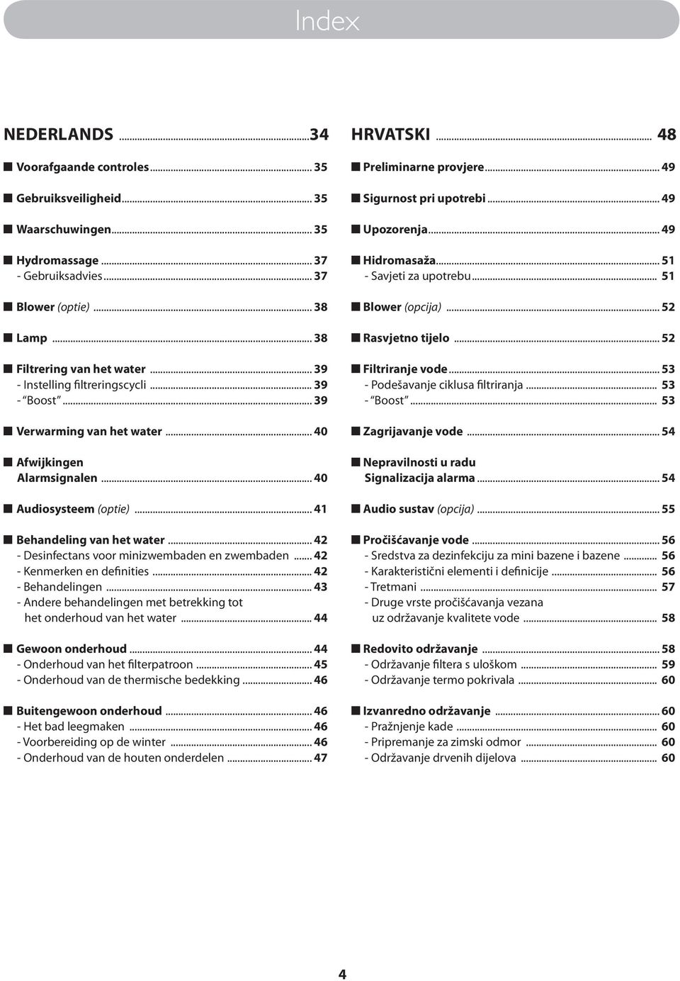 .. 42 - Desinfectans voor minizwembaden en zwembaden... 42 - Kenmerken en definities... 42 - Behandelingen... 43 - Andere behandelingen met betrekking tot het onderhoud van het water.
