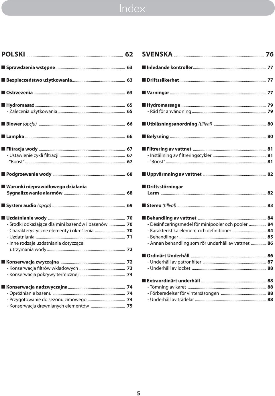 .. 70 - Środki odkażające dla mini basenów i basenów... 70 - Charakterystyczne elementy i określenia... 70 - Uzdatniania... 71 - Inne rodzaje uzdatniania dotyczące utrzymania wody.