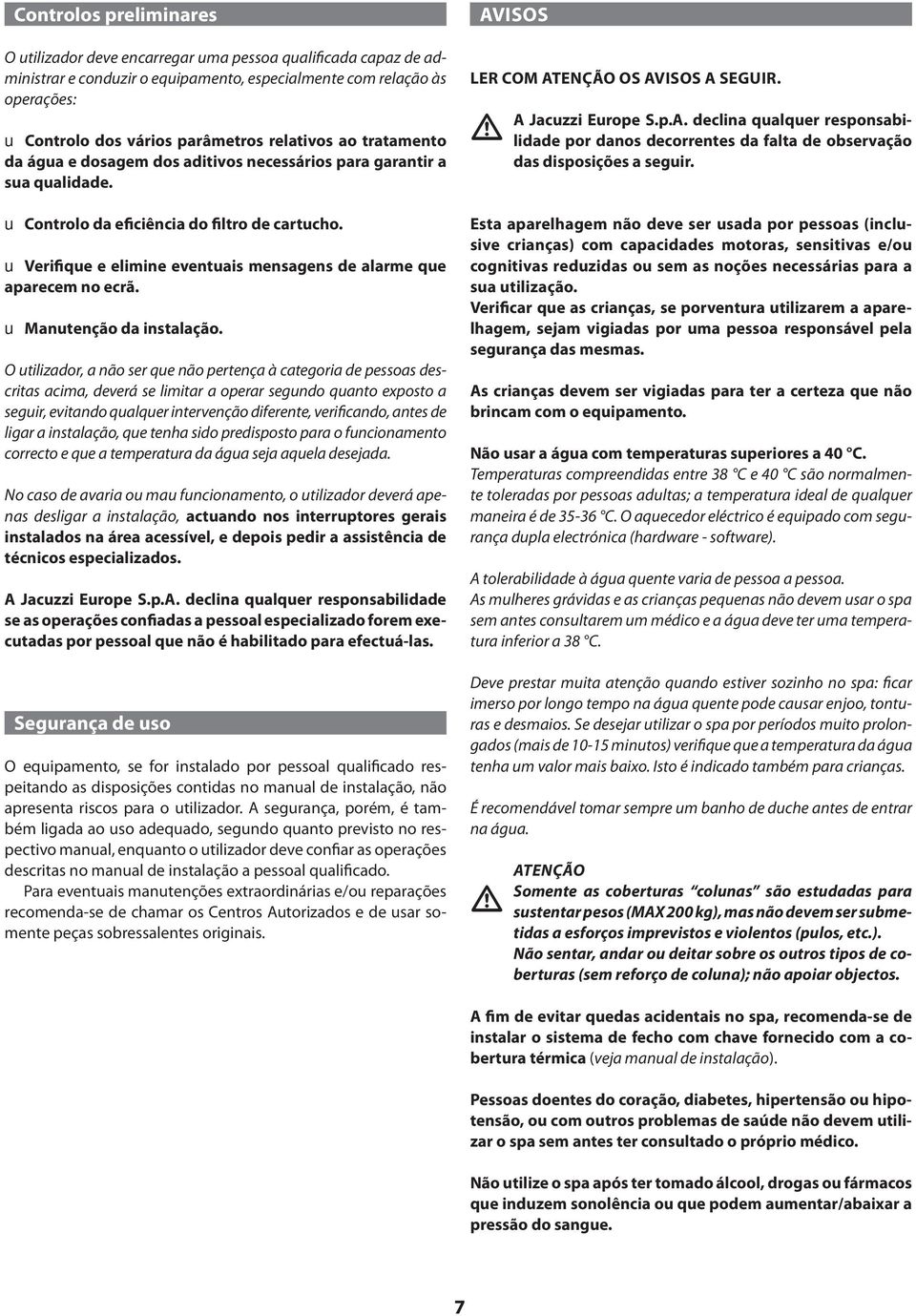 u Verifique e elimine eventuais mensagens de alarme que aparecem no ecrã. u Manutenção da instalação.