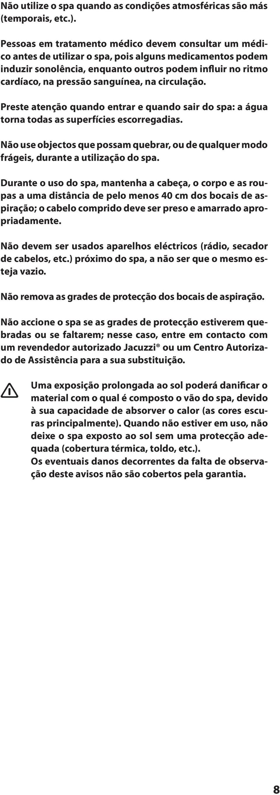 sanguínea, na circulação. Preste atenção quando entrar e quando sair do spa: a água torna todas as superfícies escorregadias.