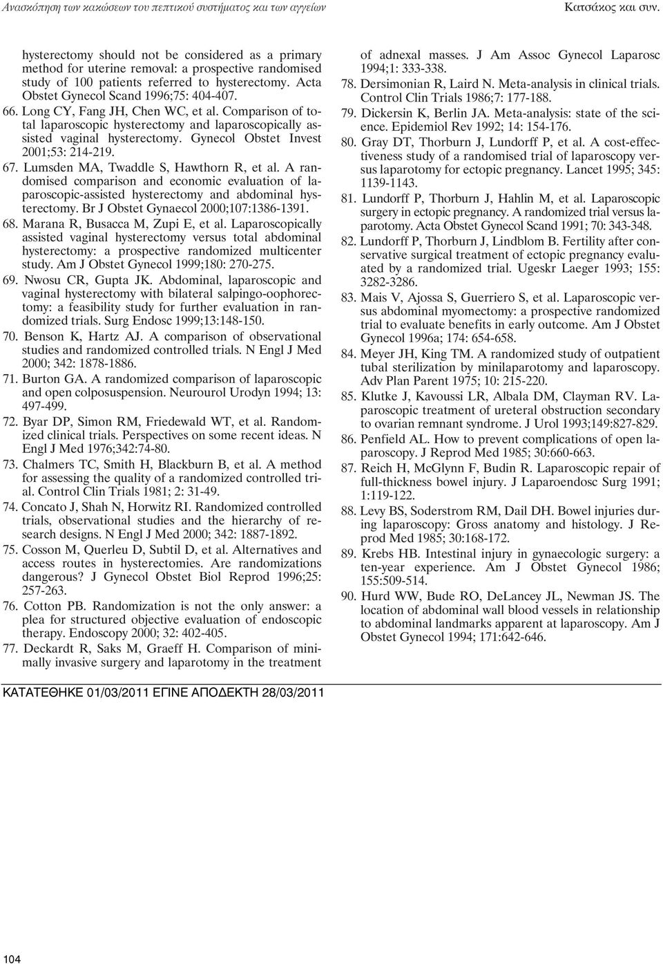 Long CY, Fang JH, Chen WC, et al. Comparison of total laparoscopic hysterectomy and laparoscopically assisted vaginal hysterectomy. Gynecol Obstet Invest 2001;53: 214-219. 67.