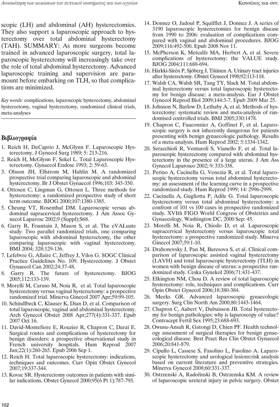 SUMMARY: As more surgeons become trained in advanced laparoscopic surgery, total laparoscopic hysterectomy will increasingly take over the role of total abdominal hysterectomy.