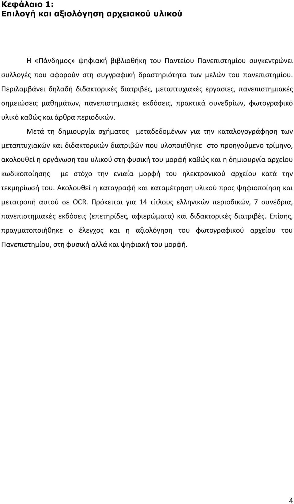 Περιλαμβάνει δηλαδή διδακτορικές διατριβές, μεταπτυχιακές εργασίες, πανεπιστημιακές σημειώσεις μαθημάτων, πανεπιστημιακές εκδόσεις, πρακτικά συνεδρίων, φωτογραφικό υλικό καθώς και άρθρα περιοδικών.