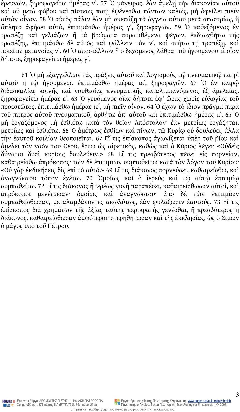59 Ὁ καθεζόμενος ἐν τραπέζῃ καὶ γελιάζων ἢ τὰ βρώματα παρατιθέμενα ψέγων, ἐκδιωχθήτω τῆς τραπέζης, ἐπιτιμάσθω δὲ αὐτὸς καὶ ψάλλειν τὸν νʹ, καὶ στήτω τῇ τραπέζῃ, καὶ ποιείτω μετανοίας νʹ.