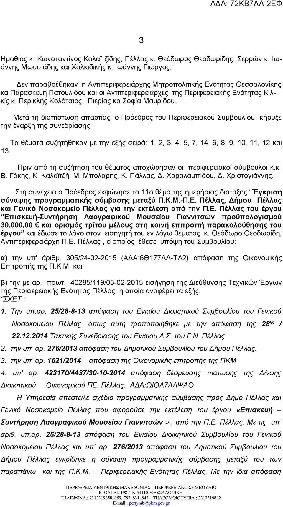 Περικλής Κολότσιος, Πιερίας κα Σοφία Μαυρίδου. Μετά τη διαπίστωση απαρτίας, ο Πρόεδρος του Περιφερειακού Συμβουλίου κήρυξε την έναρξη της συνεδρίασης.