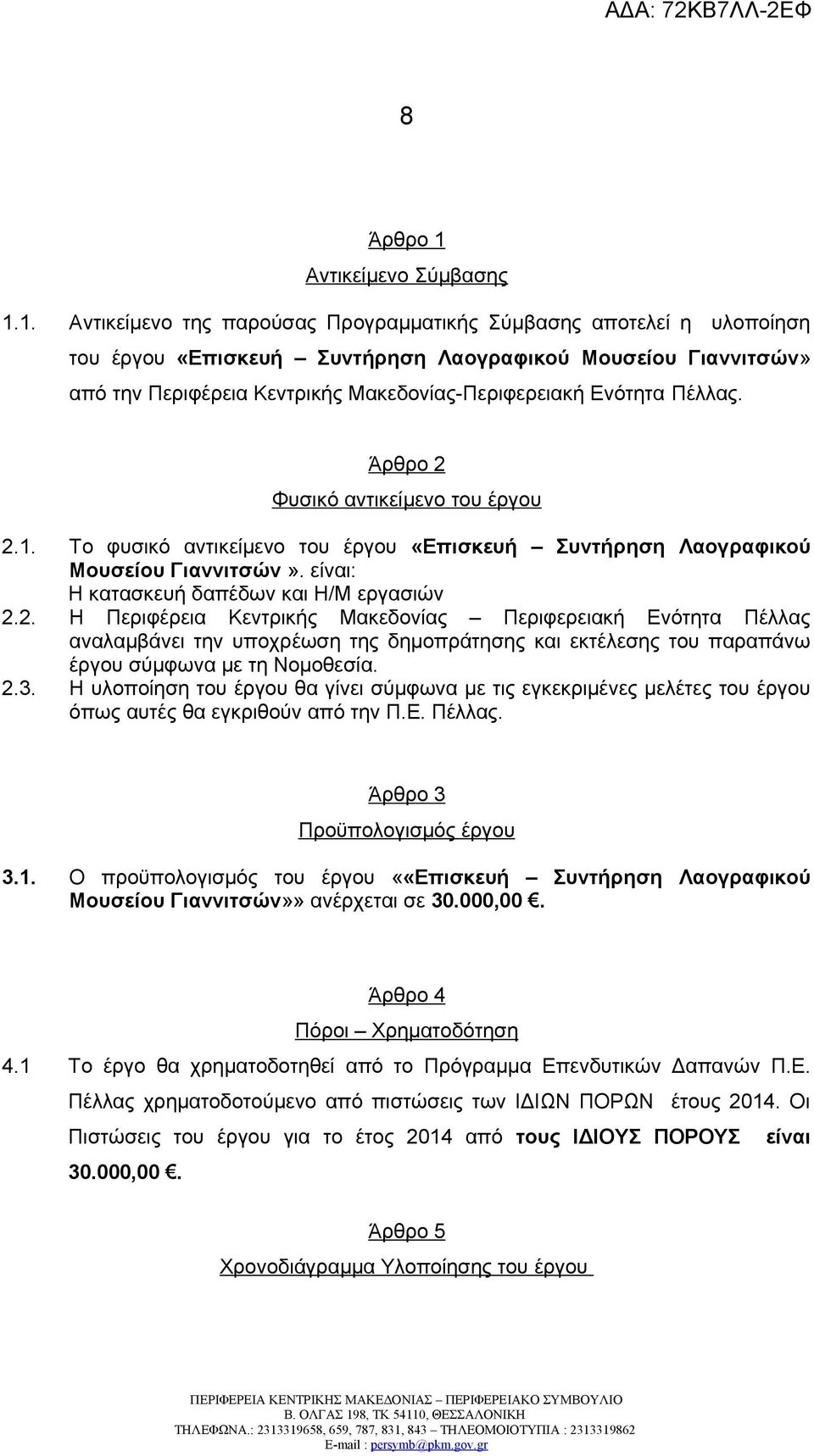 1. Αντικείμενο της παρούσας Προγραμματικής Σύμβασης αποτελεί η υλοποίηση του έργου «Επισκευή Συντήρηση Λαογραφικού Μουσείου Γιαννιτσών» από την Περιφέρεια Κεντρικής Μακεδονίας-Περιφερειακή Ενότητα
