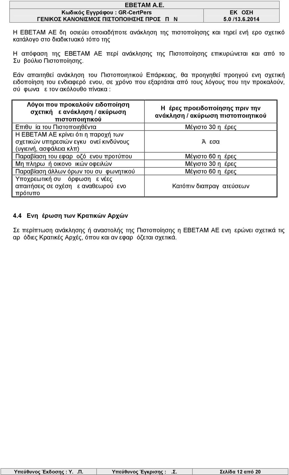 Εάν απαιτηθεί ανάκληση του Πιστοποιητικού Επάρκειας, θα προηγηθεί προηγούμενη σχετική ειδοποίηση του ενδιαφερόμενου, σε χρόνο που εξαρτάται από τους λόγους που την προκαλούν, σύμφωνα με τον ακόλουθο