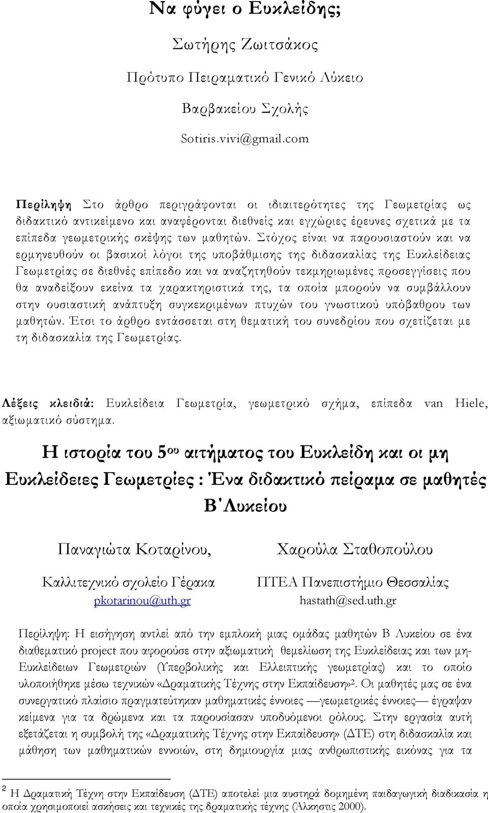 Στόχος είναι να παρουσιαστούν και να ερµηνευθούν οι βασικοί λόγοι της υποβάθµισης της διδασκαλίας της Ευκλείδειας Γεωµετρίας σε διεθνές επίπεδο και να αναζητηθούν τεκµηριωµένες προσεγγίσεις που θα