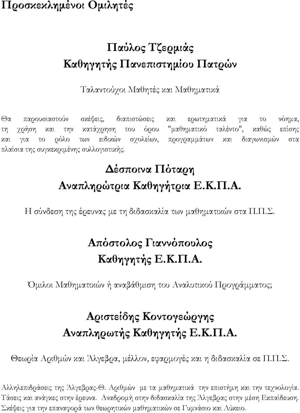 έσϖοινα Πόταρη Αναϖληρώτρια Καθηγήτρια Ε.Κ.Π.Α. Η σύνδεση της έρευνας µε τη διδασκαλία των µαθηµατικών στα Π.Π.Σ. Αϖόστολος Γιαννόϖουλος Καθηγητής Ε.Κ.Π.Α. Όµιλοι Μαθηµατικών ή αναβάθµιση του Αναλυτικού Προγράµµατος; Αριστείδης Κοντογεώργης Αναϖληρωτής Καθηγητής Ε.