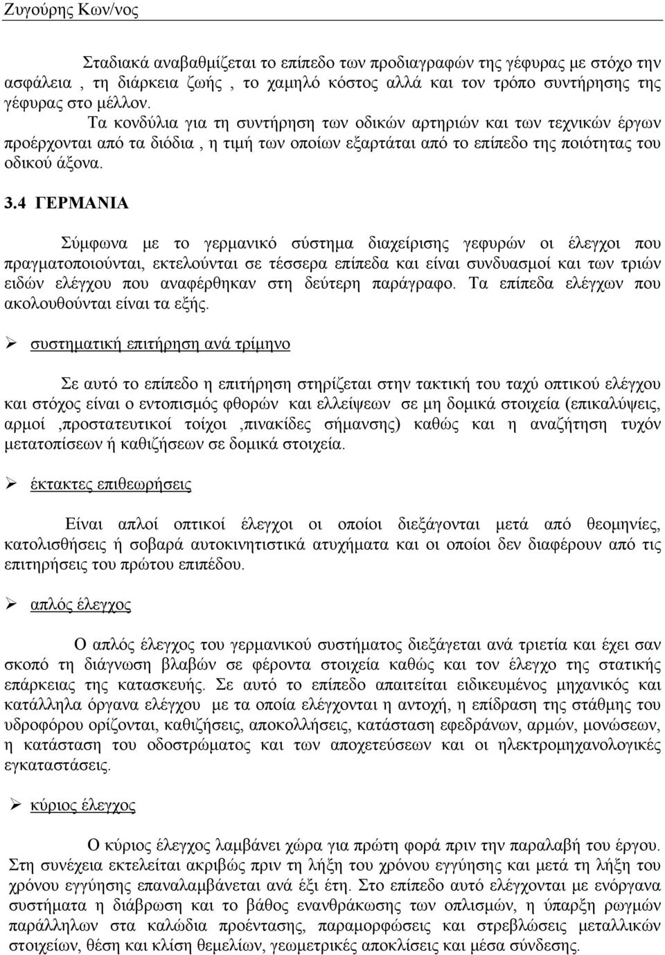 4 ΓΕΡΜΑΝΙΑ Σύμφωνα με το γερμανικό σύστημα διαχείρισης γεφυρών οι έλεγχοι που πραγματοποιούνται, εκτελούνται σε τέσσερα επίπεδα και είναι συνδυασμοί και των τριών ειδών ελέγχου που αναφέρθηκαν στη