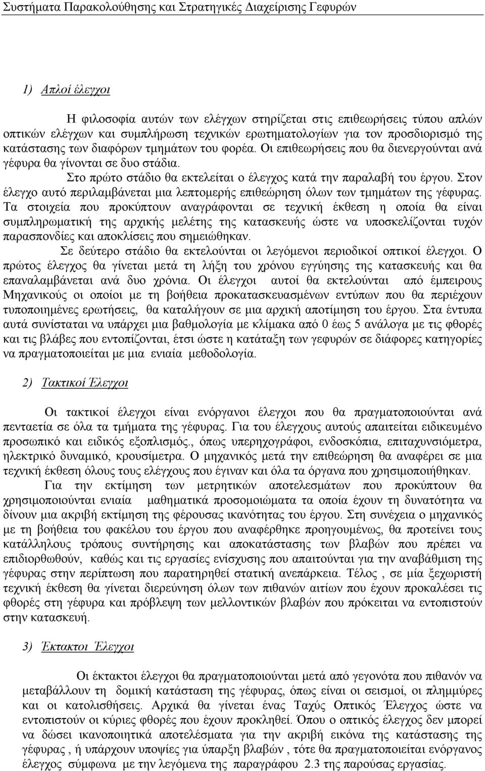 Στο πρώτο στάδιο θα εκτελείται ο έλεγχος κατά την παραλαβή του έργου. Στον έλεγχο αυτό περιλαμβάνεται μια λεπτομερής επιθεώρηση όλων των τμημάτων της γέφυρας.