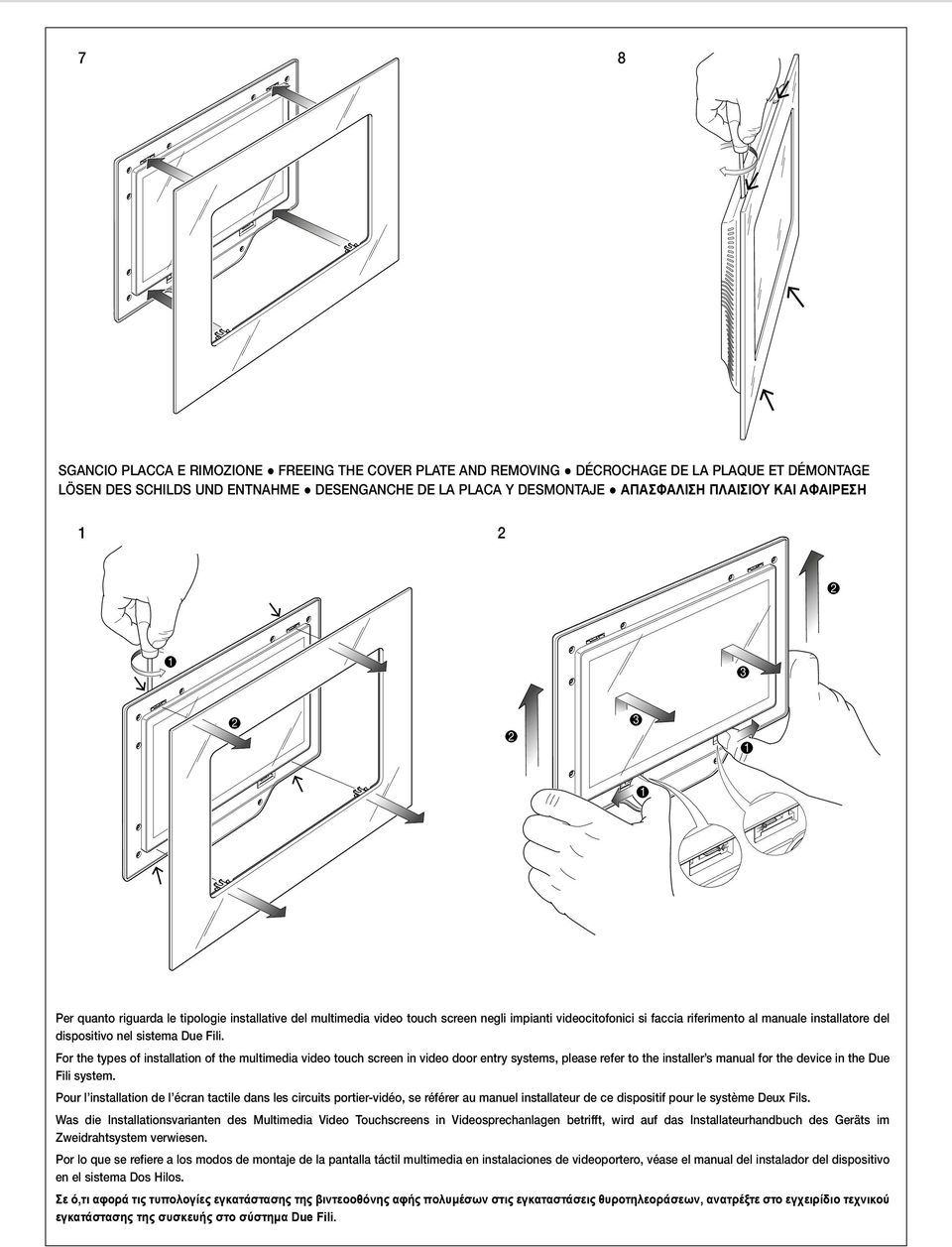 Due Fili. For the types of installation of the multimedia video touch screen in video door entry systems, please refer to the installer s manual for the device in the Due Fili system.