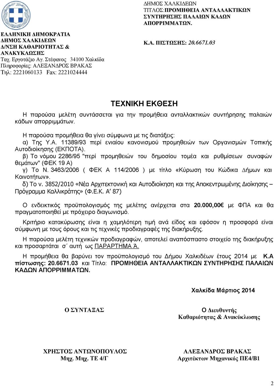 03 ΤΕΧΝΙΚΗ ΕΚΘΕΣΗ Η παρούσα μελέτη συντάσσεται για την προμήθεια ανταλλακτικών συντήρησης παλαιών κάδων απορριμμάτων. Η παρούσα προμήθεια θα γίνει σύμφωνα με τις διατάξεις: α) Της Υ.Α.