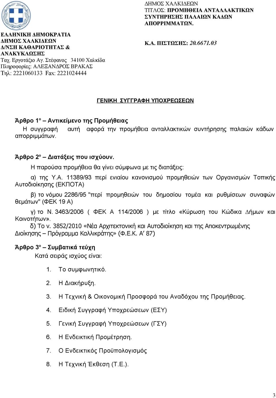 03 ΓΕΝΙΚΗ ΣΥΓΓΡΑΦΗ ΥΠΟΧΡΕΩΣΕΩΝ Άρθρο 1 ο Αντικείμενο της Προμήθειας Η συγγραφή αυτή αφορά την προμήθεια ανταλλακτικών συντήρησης παλαιών κάδων απορριμμάτων. Άρθρο 2 ο Διατάξεις που ισχύουν.