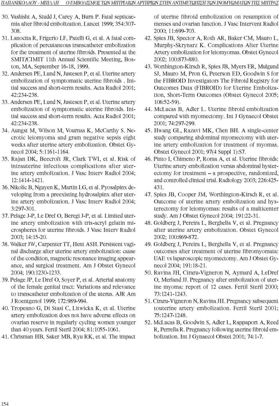 Presented at the SMIT/CIMIT 11th Annual Scientific Meeting, Boston, MA, September 16-18, 1999. 32. Andersen PE, Lund N, Justesen P, et al. Uterine artery embolization of symptomatic uterine fibroids.