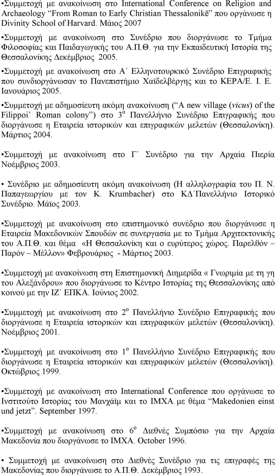 Συμμετοχή με ανακοίνωση στο Α Ελληνοτουρκικό Συνέδριο Επιγραφικής που συνδιοργάνωσαν το Πανεπιστήμιο Χαϊδελβέργης και το ΚΕΡΑ/Ε. Ι. Ε. Ιανουάριος 2005.