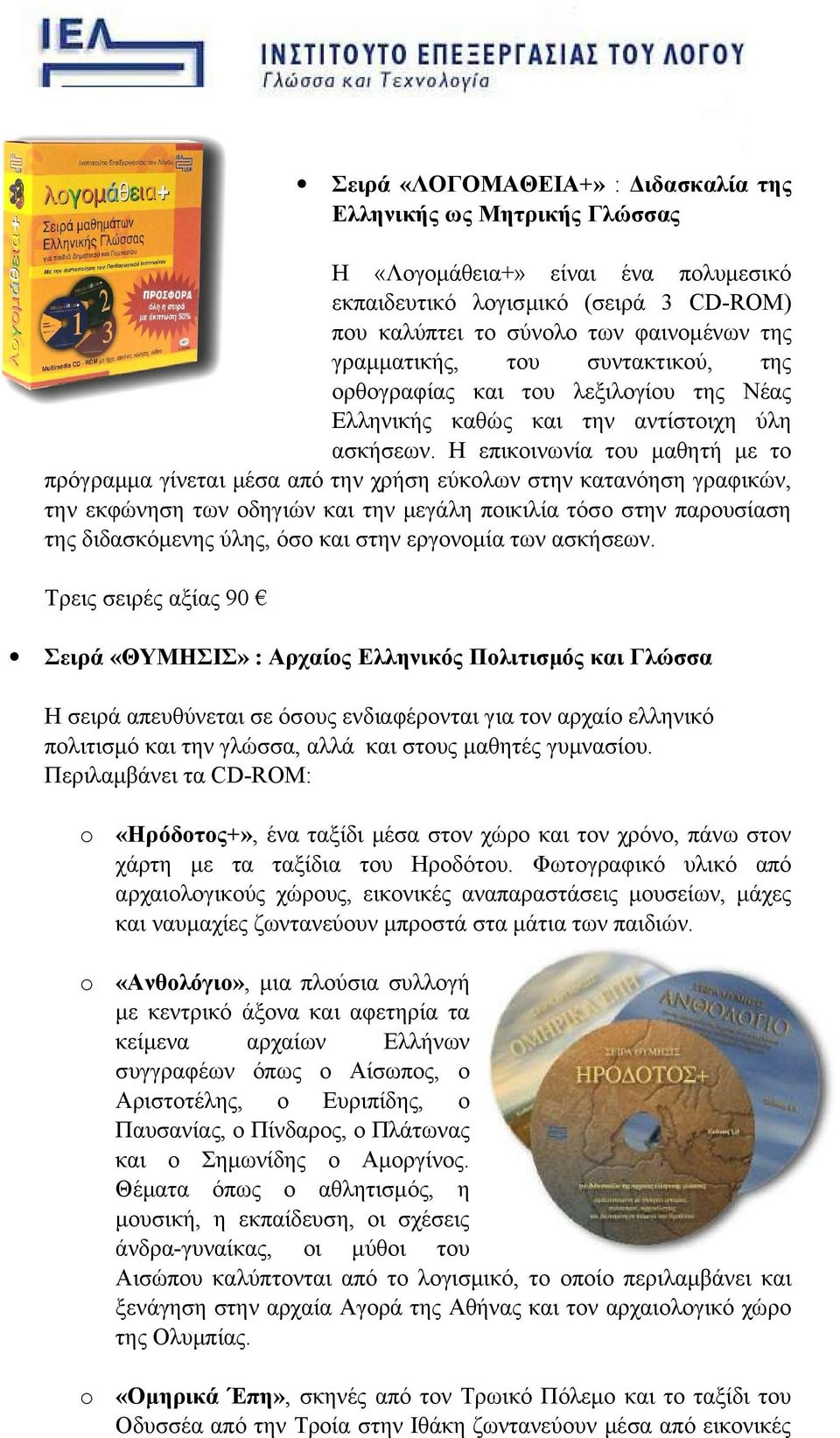 Η επικοινωνία του μαθητή με το πρόγραμμα γίνεται μέσα από την χρήση εύκολων στην κατανόηση γραφικών, την εκφώνηση των οδηγιών και την μεγάλη ποικιλία τόσο στην παρουσίαση της διδασκόμενης ύλης, όσο