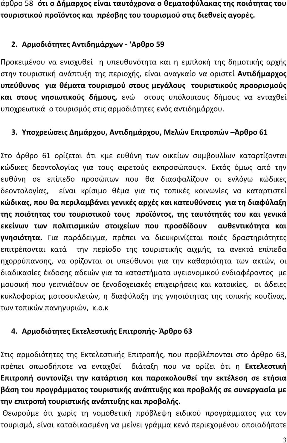για θέματα τουρισμού στους μεγάλους τουριστικούς προορισμούς και στους νησιωτικούς δήμους, ενώ στους υπόλοιπους δήμους να ενταχθεί υποχρεωτικά ο τουρισμός στις αρμοδιότητες ενός αντιδημάρχου. 3.