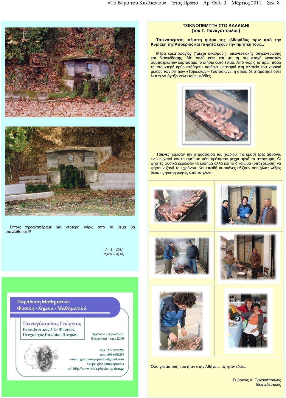 .. Μέρα κρεατοφαγίας ( μέχρι σκασμού ), οικογενειακής συγκέντρωσης και διασκέδασης. Με πολύ κέφι και με τη συμμετοχή λιγοστών συμπατριωτών εορτάσαμε το ετήσιο αυτό έθιμο.