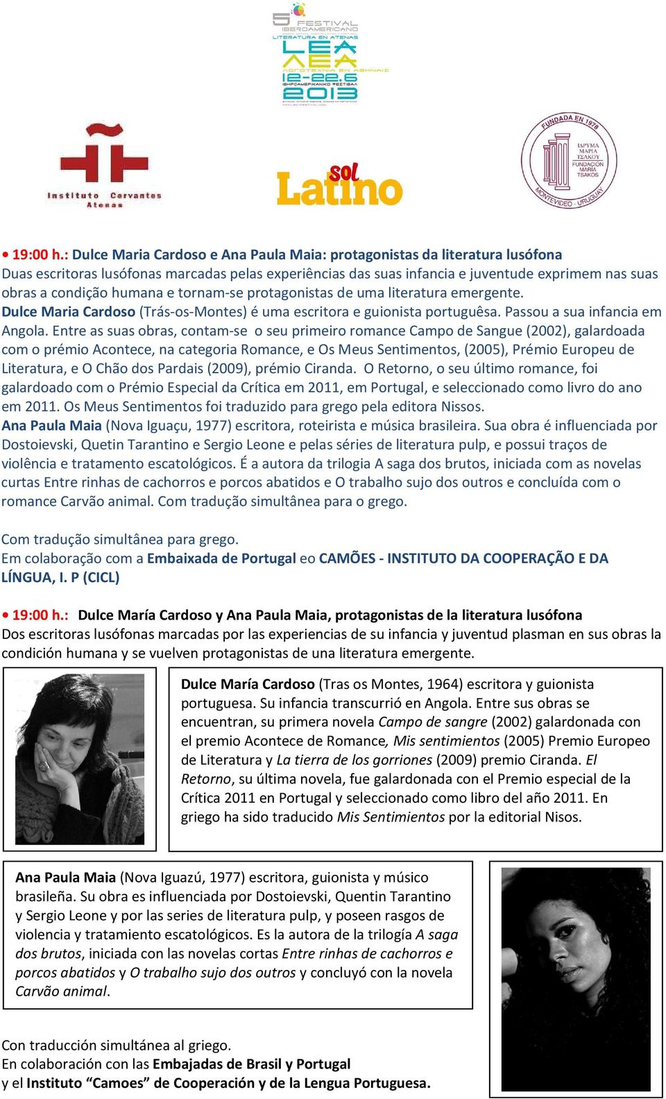 humana e tornam-se protagonistas de uma literatura emergente. Dulce Maria Cardoso (Trás-os-Montes) é uma escritora e guionista portuguêsa. Passou a sua infancia em Angola.