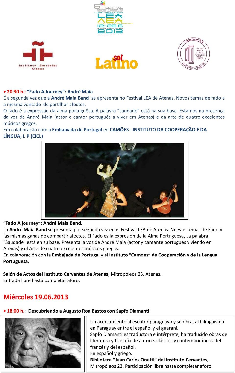 Estamos na presença da voz de André Maia (actor e cantor português a viver em Atenas) e da arte de quatro excelentes músicos gregos.