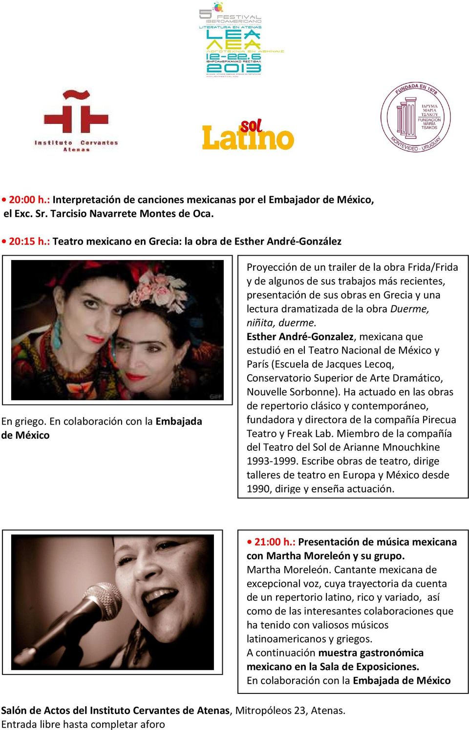 En colaboración con la Embajada de México Proyección de un trailer de la obra Frida/Frida y de algunos de sus trabajos más recientes, presentación de sus obras en Grecia y una lectura dramatizada de