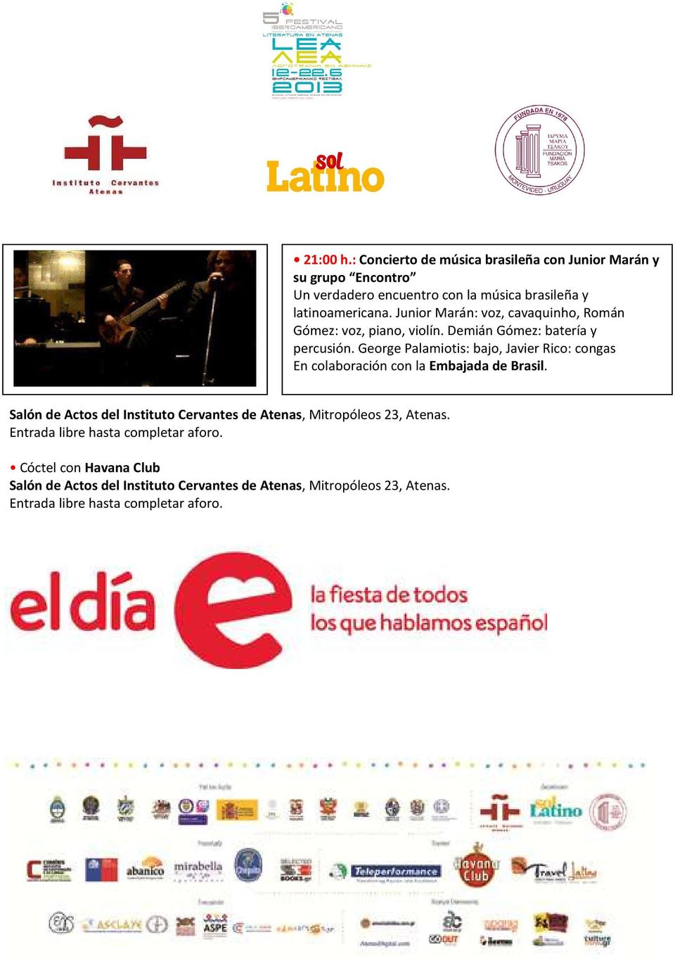George Palamiotis: bajo, Javier Rico: congas En colaboración con la Embajada de Brasil.