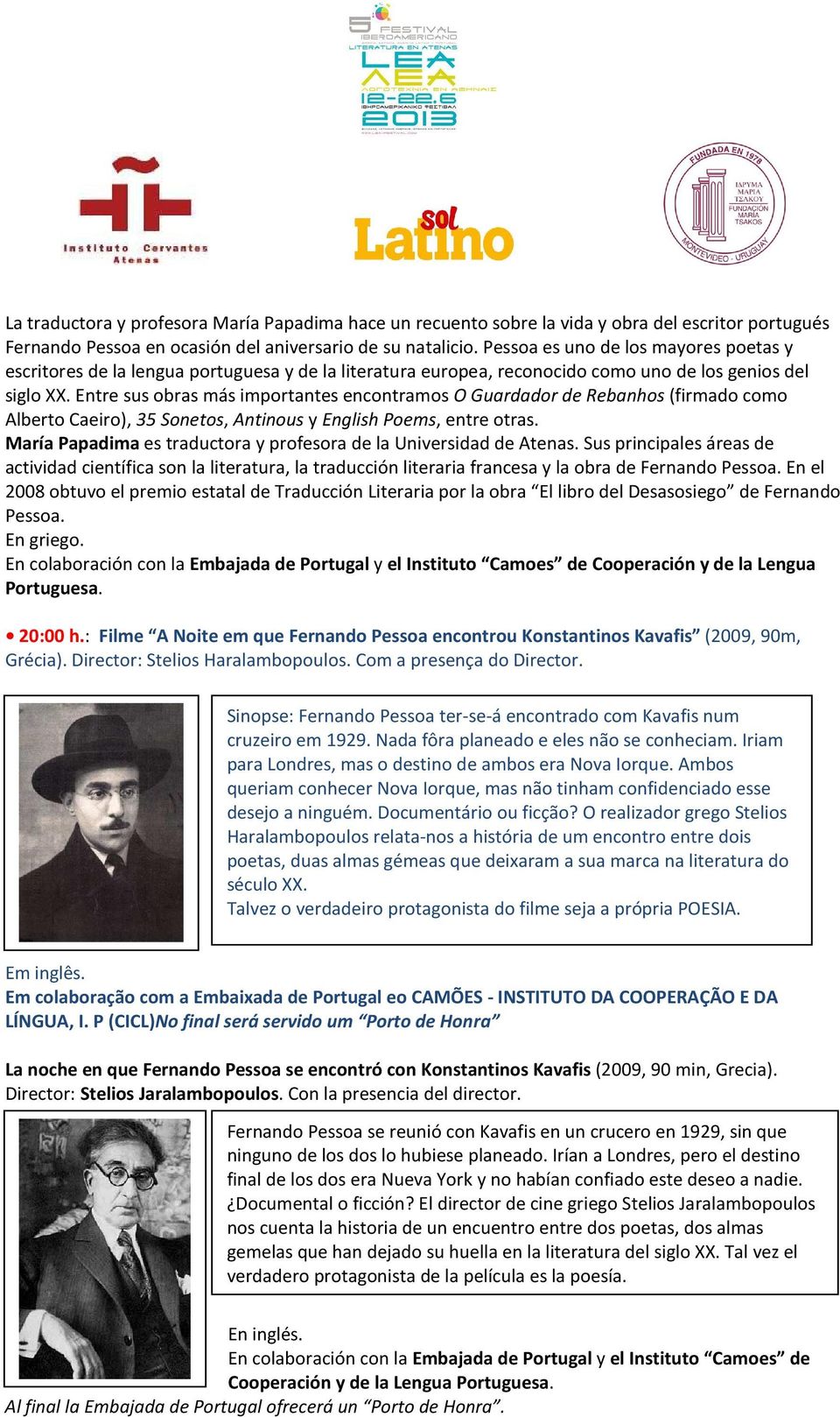 Entre sus obras más importantes encontramos O Guardador de Rebanhos (firmado como Alberto Caeiro), 35 Sonetos, Antinous y English Poems, entre otras.