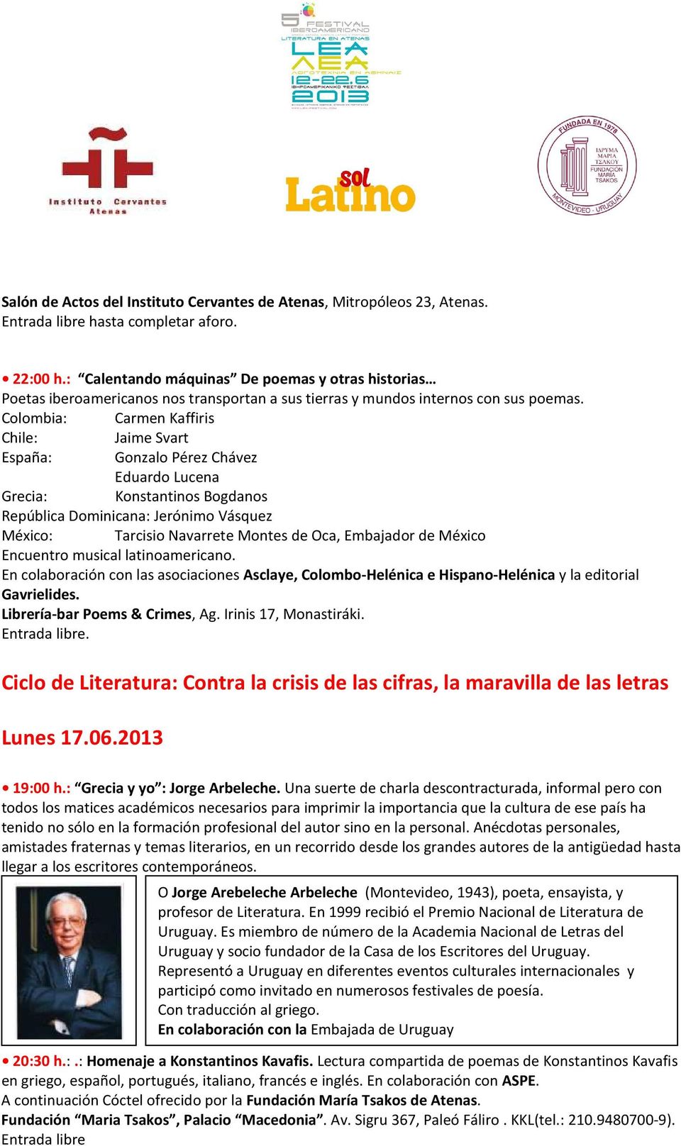 Colombia: Carmen Kaffiris Chile: Jaime Svart España: Gonzalo Pérez Chávez Eduardo Lucena Grecia: Konstantinos Bogdanos República Dominicana: Jerónimo Vásquez México: Tarcisio Navarrete Montes de Oca,