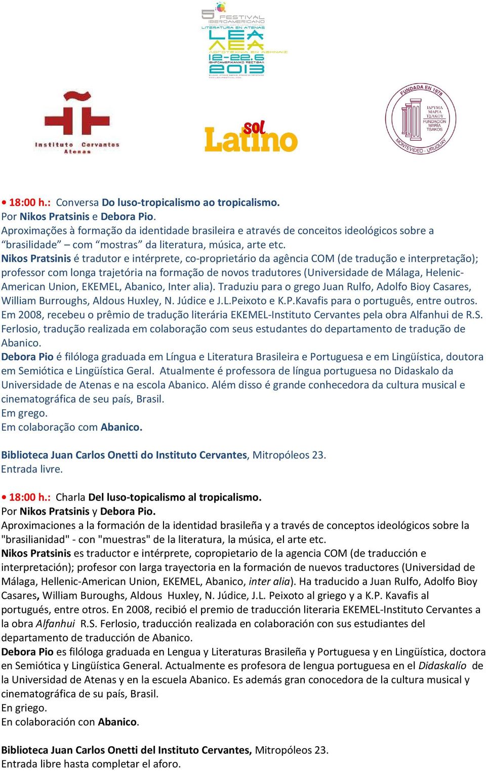 Nikos Pratsinis é tradutor e intérprete, co-proprietário da agência COM (de tradução e interpretação); professor com longa trajetória na formação de novos tradutores (Universidade de Málaga, Helenic-