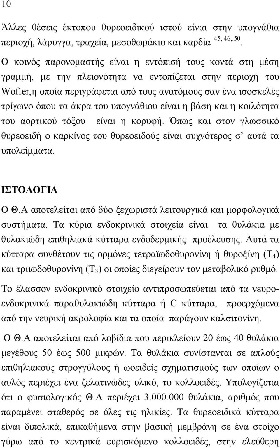 άκρα του υπογνάθιου είναι η βάση και η κοιλότητα του αορτικού τόξου είναι η κορυφή. Όπως και στον γλωσσικό θυρεοειδή ο καρκίνος του θυρεοειδούς είναι συχνότερος σ αυτά τα υπολείµµατα. ΙΣΤΟΛΟΓΙΑ Ο Θ.