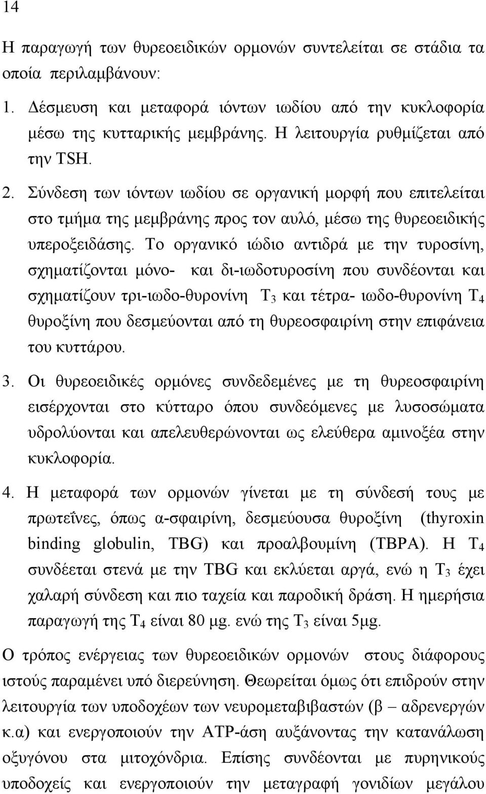 Το οργανικό ιώδιο αντιδρά µε την τυροσίνη, σχηµατίζονται µόνο- και δι-ιωδοτυροσίνη που συνδέονται και σχηµατίζουν τρι-ιωδο-θυρονίνη Τ 3 και τέτρα- ιωδο-θυρονίνη Τ 4 θυροξίνη που δεσµεύονται από τη