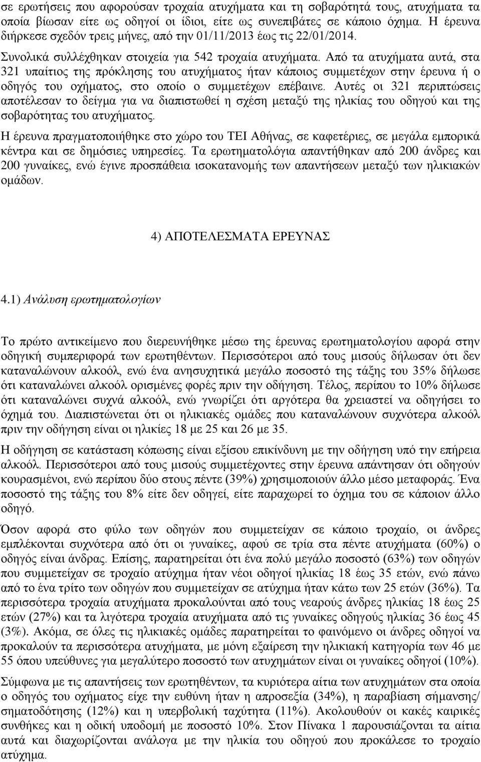 Από τα ατυχήματα αυτά, στα 321 υπαίτιος της πρόκλησης του ατυχήματος ήταν κάποιος συμμετέχων στην έρευνα ή ο οδηγός του οχήματος, στο οποίο ο συμμετέχων επέβαινε.