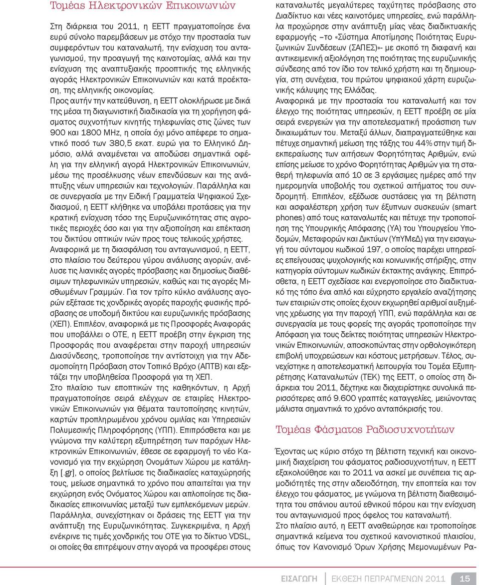 Προς αυτήν την κατεύθυνση, η ΕΕΤΤ ολοκλήρωσε με δικά της μέσα τη διαγωνιστική διαδικασία για τη χορήγηση φάσματος συχνοτήτων κινητής τηλεφωνίας στις ζώνες των 900 και 1800 MHz, η οποία όχι μόνο