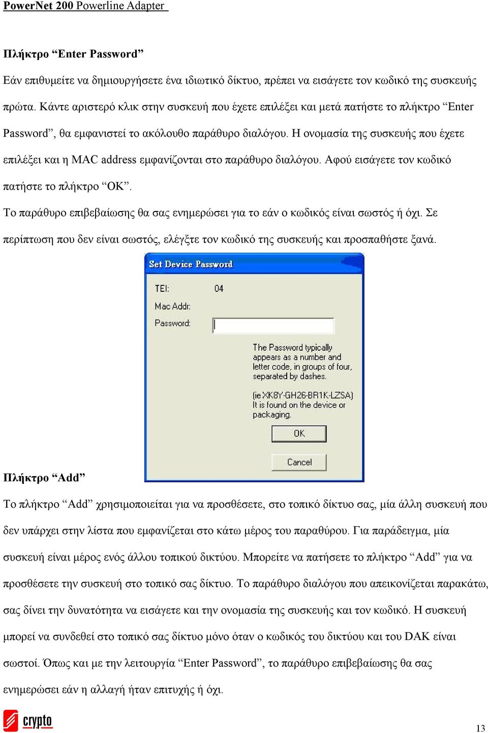 Η ονοµασία της συσκευής που έχετε επιλέξει και η MAC address εµφανίζονται στο παράθυρο διαλόγου. Αφού εισάγετε τον κωδικό πατήστε το πλήκτρο OK.